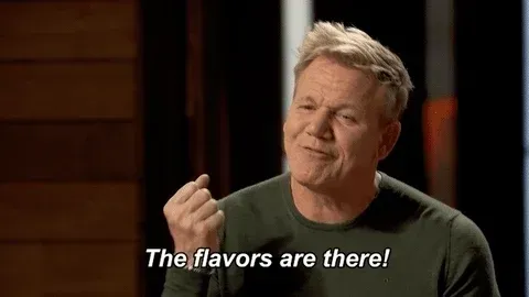 Gordon Ramsay saying “The flavors are there!”